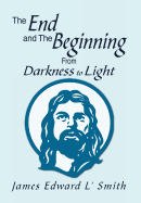 The End and the Beginning: From Darkness to Light: From Darkness to Light