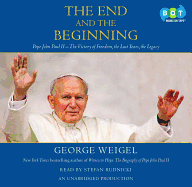 The End and the Beginning: Pope John Paul II -- The Victory of Freedom, the Last Years, the Legacy