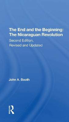 The End And The Beginning: The Nicaraguan Revolution, Second Edition, Revised And Updated - Booth, John A