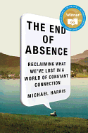 The End of Absence: Reclaiming What We've Lost in a World of Constant Connection