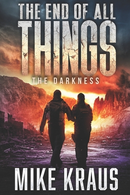 The End of All Things - Book 4: The Darkness: (An Epic Post-Apocalyptic Survival Series) - Kraus, Mike