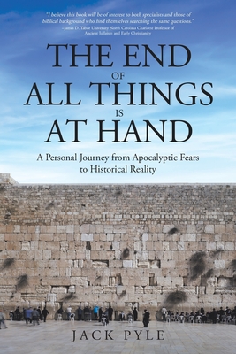 The End of All Things is at Hand: A Personal Journey from Apocalyptic Fears to Historical Reality - Pyle, Jack