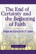 The End of Certainty and the Beginning of Faith: Religion and Science for the 21st Century