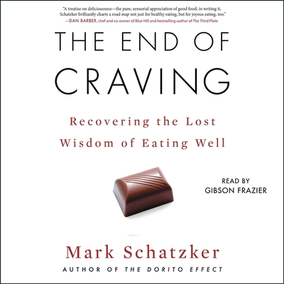 The End of Craving: Recovering the Lost Wisdom of Eating Well - Schatzker, Mark, and Frazier, Gibson (Read by)