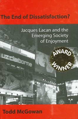 The End of Dissatisfaction?: Jacques Lacan and the Emerging Society of Enjoyment - McGowan, Todd