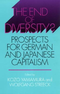 The End of Diversity? - Yamamura, Kozo (Editor), and Streeck, Wolfgang (Editor)