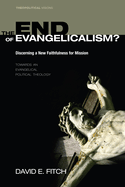 The End of Evangelicalism? Discerning a New Faithfulness for Mission: Towards an Evangelical Political Theology