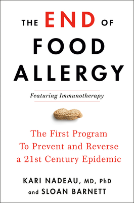 The End of Food Allergy: The First Program to Prevent and Reverse a 21st Century Epidemic - Nadeau, Kari, and Barnett, Sloan