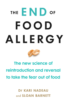 The End of Food Allergy: The New Science of Reintroduction and Reversal to Take the Fear Out of Food - Nadeau, Kari, and Barnett, Sloan