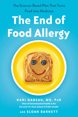The End of Food Allergy: The Science-Based Plan That Turns Food into Medicine - Nadeau, Kari, and Barnett, Sloan