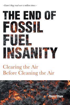 The End of Fossil Fuel Insanity: Clearing the Air Before Cleaning the Air - Etam, Terry