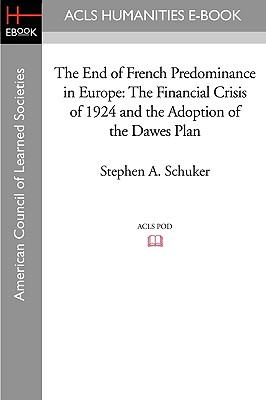The End of French Predominance in Europe: The Financial Crisis of 1924 and the Adoption of the Dawes Plan - Schuker, Stephen A