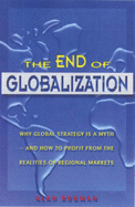 The End of Globalization: Why Global Strategy Is a Myth & How to Profit from the Realities of Regional Markets