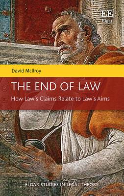 The End of Law: How Law's Claims Relate to Law's Aims - McIlroy, David