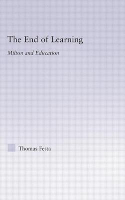 The End of Learning: Milton and Education - Festa, Thomas