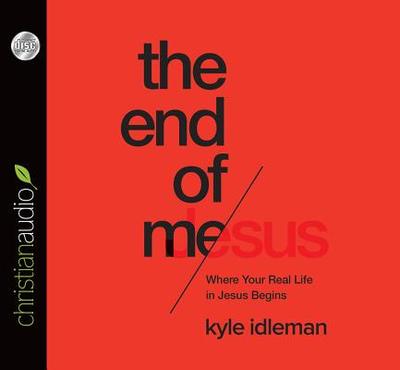 The End of Me: Where Real Life in the Upside-Down Ways of Jesus Begins - Idleman, Kyle, and Heyborne, Kirby, Mr. (Narrator)