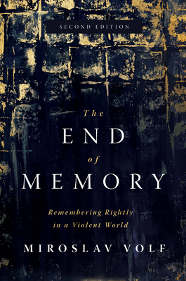 The End of Memory: Remembering Rightly in a Violent World - Volf, Miroslav