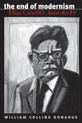 The End of Modernism: Elias Canetti's Auto-Da-F - Donahue, William Collins