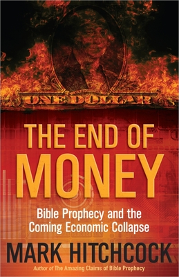 The End of Money: Bible Prophecy and the Coming Economic Collapse - Hitchcock, Mark