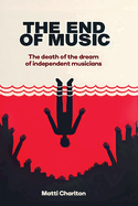 The End of Music (Pocket Edition): The Death of the Dream of Independent Musicians