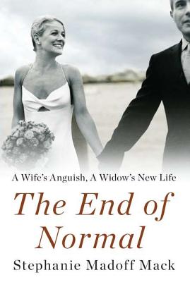 The End of Normal: A Wife's Anguish, a Widow's New Life - Mack, Stephanie Madoff, and Jones, Tamara