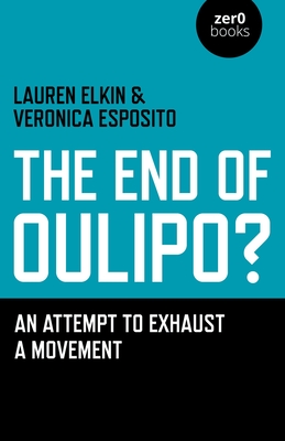 The End of Oulipo?: An Attempt to Exhaust a Movement - Elkin, Lauren, and Esposito, Veronica