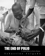The End of Polio: A Global Effort to End a Disease - Salgado, Sebastiao, and Annan, Kofi, Secretary-General (Foreword by)