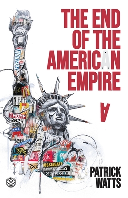 The End of the American Empire: The Challenges and Choices Facing the United States in the Twenty-First Century - and the Positive Change Needed to Save It - Watts, Patrick