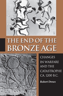 The End of the Bronze Age: Changes in Warfare and the Catastrophe Ca. 1200 B.C. - Third Edition - Drews, Robert