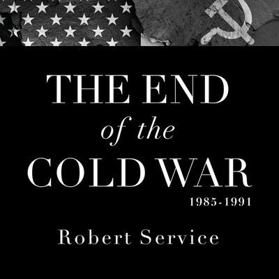 The End of the Cold War 1985-1991 - Service, Robert, and Lister, Ralph (Read by)