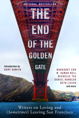 The End of the Golden Gate: Writers on Loving and (Sometimes) Leaving San Francisco - Kamiya, Gary (Introduction by)