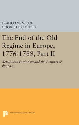 The End of the Old Regime in Europe, 1776-1789, Part II: Republican Patriotism and the Empires of the East - Venturi, Franco, and Litchfield, R. Burr (Translated by)