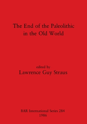 The End of the Paleolithic in the Old World - Straus, Lawrence Guy (Editor)