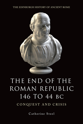 The End of the Roman Republic 146 to 44 BC: Conquest and Crisis - Steel, Catherine