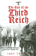 The End of the Third Reich: Defeat, Denazification & Nuremburg, January 1944 - November 1946 - Thacker, Toby