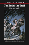 The End of the Trail: Western Stories - Howard, Robert E, and Burke, Rusty (Editor)