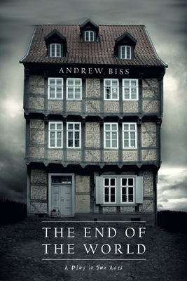 The End of the World: A Play in Two Acts - Biss, Andrew