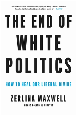 The End of White Politics: How to Heal Our Liberal Divide - Maxwell, Zerlina