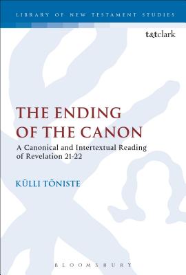 The Ending of the Canon: A Canonical and Intertextual Reading of Revelation 21-22 - Tniste, Klli, and Keith, Chris (Editor)