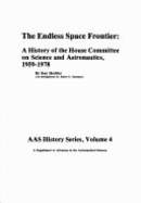 The Endless Space Frontier: A History of the House Committee on Science and Astronautics - Hechler, Ken, and Eastman, Albert E (Adapted by)