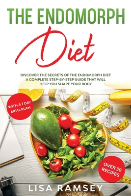 The Endomorph Diet: Discover the Secrets of the Endomorph Diet A Complete Step-by-Step Guide That Will Help You Shape Your Body - Ramsey, Lisa