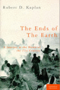 The Ends of the Earth: A Journey at the Dawn of the 21st Century - Kaplan, Robert D.