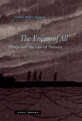 The Enemy of All: Piracy and the Law of Nations - Heller-Roazen, Daniel, Professor