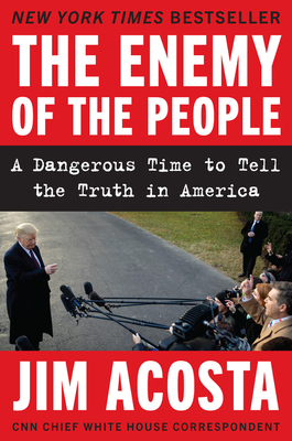 The Enemy of the People: A Dangerous Time to Tell the Truth in America - Acosta, Jim