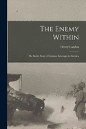 The Enemy Within; the Inside Story of German Sabotage in America