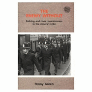 The Enemy Without: Policing and Class Consciousness in the Miner's Strike - Green, Penny