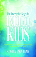 The Energetic Keys to Indigo Kids: Your Guide to Raising and Resonating with the New Children