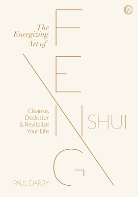 The Energizing Art of Feng Shui: Cleanse, Declutter and Revitalize Your Life - Darby, Paul