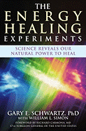 The Energy Healing Experiments: Science Reveals Our Natural Power to Heal - Schwartz, Gary E, PH.D., PH D, and Simon, William L, and Carmona, Richard, Dr., MD (Foreword by)