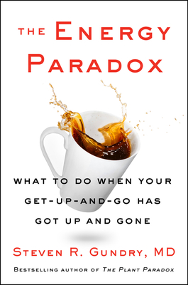 The Energy Paradox: What to Do When Your Get-Up-And-Go Has Got Up and Gone - Gundry MD, Steven R, Dr.